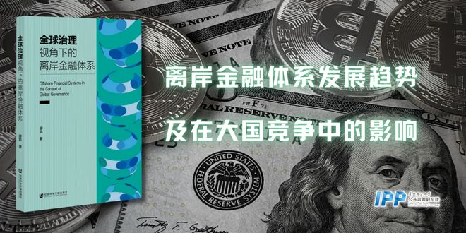 廖凯：《全球治理视角下的离岸金融体系》——解析离岸金融体系及其对大国竞争的影响｜